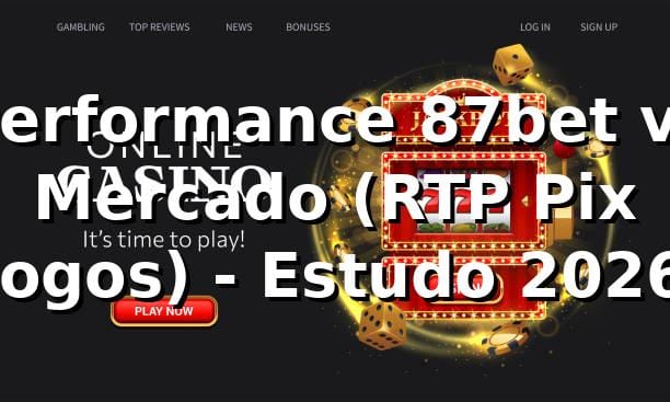 Performance 87bet vs Mercado (RTP, Pix, Jogos) - Estudo 2026